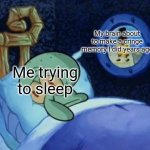 Very relatable | Me trying to sleep My brain about to make a cringe memory I did years ago | image tagged in squidward trying to sleep,trying to sleep,memes,relatable,funny,cringe | made w/ Imgflip meme maker