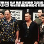 Pizza | WHEN YOU HEAR THAT SOMEBODY ORDERED A PINEAPPLE PIZZA FROM THE NEIGHBORHOOD RESTAURANT. | image tagged in sopranos | made w/ Imgflip meme maker