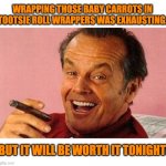 Halloween | WRAPPING THOSE BABY CARROTS IN TOOTSIE ROLL WRAPPERS WAS EXHAUSTING. BUT IT WILL BE WORTH IT TONIGHT! | image tagged in jack nicholson cigar laughing,halloween | made w/ Imgflip meme maker