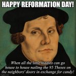 Martin Luther | HAPPY REFORMATION DAY! When all the little kiddies can go house to house nailing the 95 Theses on the neighbors' doors in exchange for candy! | image tagged in martin luther,reformation,halloween,trick,treat,spooky | made w/ Imgflip meme maker