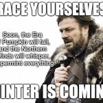 Minter | BRACE YOURSELVES... Soon, the Era of Pumpkin will fall, and the Northern Winds will whisper, "Peppermint everything."; MINTER IS COMING | image tagged in winter is coming,game of thrones,brace yourselves,pumpkin | made w/ Imgflip meme maker