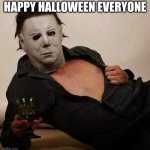 Sexy Michael Myers Halloween Tosh | HAPPY HALLOWEEN EVERYONE | image tagged in sexy michael myers halloween tosh | made w/ Imgflip meme maker