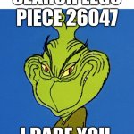 Grinch Smile | SEARCH LEGO PIECE 26047; I DARE YOU. | image tagged in grinch smile | made w/ Imgflip meme maker