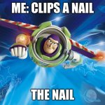 Nails | ME: CLIPS A NAIL; THE NAIL | image tagged in buzz lightyear to infinity | made w/ Imgflip meme maker
