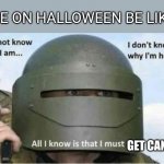 All i know is that i must kill (bottom panel) | ME ON HALLOWEEN BE LIKE; GET CANDY | image tagged in all i know is that i must kill bottom panel,trick or treat,halloween,october,spooky,relatable | made w/ Imgflip meme maker