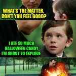 Happy Halloween!  Don’t eat too much, lol :-) | WHAT’S THE MATTER, 
DON’T YOU FEEL GOOD? I ATE SO MUCH HALLOWEEN CANDY I’M ABOUT TO EXPLODE; KABOOM! | image tagged in johnny depp and kiddo depp first,happy halloween | made w/ Imgflip meme maker