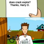 Dear Tim and Moby | does crack expire?

Thanks, Harry D. great question | image tagged in dear tim and moby | made w/ Imgflip meme maker