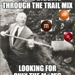 Hitchcock Digging Grave | 6YO ME DIGGING THROUGH THE TRAIL MIX; LOOKING FOR ONLY THE M&M'S | image tagged in hitchcock digging grave,young me | made w/ Imgflip meme maker