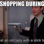 Toby Maguire I had to beat an old lady with a stick to get these | GOING SHOPPING DURING COVID | image tagged in toby maguire i had to beat an old lady with a stick to get these | made w/ Imgflip meme maker