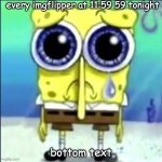 no spooky month | every imgflipper at 11:59 59 tonight; bottom text | image tagged in sad spongebob | made w/ Imgflip meme maker