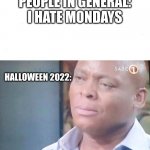 pain | PEOPLE IN GENERAL:
I HATE MONDAYS HALLOWEEN 2022: | image tagged in am i a joke to you | made w/ Imgflip meme maker