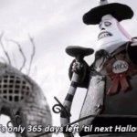 Only 365 | image tagged in there's only 365 days 'til next halloween | made w/ Imgflip meme maker