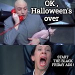 Put up the Christmas decorations and . . | OK , Halloween's over; START THE BLACK FRIDAY ADS ! | image tagged in dr evil and frau,seasons greetings,too fast,move on,still waiting | made w/ Imgflip meme maker