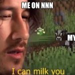 I can milk you (template) | ME ON NNN MY PP ME | image tagged in i can milk you template | made w/ Imgflip meme maker