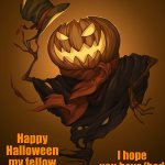 Happy Halloween everyone! | I hope you have/had a great one! Happy Halloween my fellow imgflippers! | image tagged in happy halloween,memes,funny,halloween,spooky month,spooktober | made w/ Imgflip meme maker