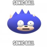 sonc | SONIC BALL; SONIC BALL | image tagged in sonc,sonic the hedgehog | made w/ Imgflip meme maker