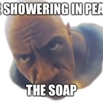 Sounds like a WW1 when it drops | ME SHOWERING IN PEACE; THE SOAP | image tagged in rock | made w/ Imgflip meme maker