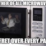 heatstrong | THE MOTHER OF ALL MICROWAVES, JACK; CAN'T FRET OVER EVERY PARTICLE | image tagged in senator microwave,heatstroke | made w/ Imgflip meme maker