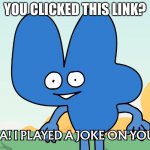 Send the link to this meme to your friends | YOU CLICKED THIS LINK? | image tagged in oh wow are you actually reading these tags,well,uh,bye | made w/ Imgflip meme maker