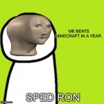 Empty dream | ME BEATS MINECRAFT IN A YEAR; SPED RON | image tagged in empty dream | made w/ Imgflip meme maker