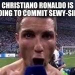 SEWWWWWWWWWWWWWWWWWWWY | CHRISTIANO RONALDO IS GOING TO COMMIT SEWY-SIDE | image tagged in soccer | made w/ Imgflip meme maker