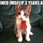 Happy Work Anniversary | I JOINED IMGFLIP 3 YEARS AGO! | image tagged in happy work anniversary | made w/ Imgflip meme maker