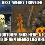 As an 18 y.o. virgin, I wish y'all luck. | REST, WEARY TRAVELER; SPOOKTOBER ENDS HERE, A LONG ROAD OF NNN MEMES LIES AHEAD... | image tagged in rest here weary traveller,spooky month,memes,no nut november,good luck | made w/ Imgflip meme maker