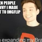 grunty boi meme | ME WHEN PEOPLE ASK ME WHY I MADE A ACCOUNT TO IMGFLIP | image tagged in grunty boi i'm expanding my brand | made w/ Imgflip meme maker