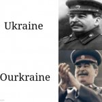 Yes OURkraine | Ukraine; Ourkraine | image tagged in sad stalin laughing stalin,stalin,ukraine,russia,vladimir putin | made w/ Imgflip meme maker