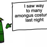 There is a FRICKIN ARMY of little 7 year olds who love amongus | I saw way to many amongus costumes last night | image tagged in among us whiteboard | made w/ Imgflip meme maker
