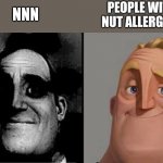 Nut | PEOPLE WITH NUT ALLERGIES; NNN | image tagged in uncanny mr incredible reversed | made w/ Imgflip meme maker