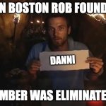 Survivor | WHEN BOSTON ROB FOUND OUT; DANNI; AMBER WAS ELIMINATED | image tagged in survivor | made w/ Imgflip meme maker