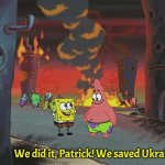 Spongebob we saved the city | We did it, Patrick! We saved Ukraine! | image tagged in spongebob we saved the city,slavic,ukraine,russia,slm | made w/ Imgflip meme maker