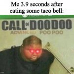Call of DooDoo | Me 3.9 seconds after eating some taco bell: | image tagged in call of doodoo | made w/ Imgflip meme maker