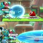 BeAm AtTaCk! | Monday; Me trying to enjoy my weekend; MONDAY | image tagged in beam attack | made w/ Imgflip meme maker
