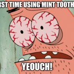 Patrick red eyes | MY FIRST TIME USING MINT TOOTHPASTE; YEOUCH! | image tagged in patrick red eyes | made w/ Imgflip meme maker