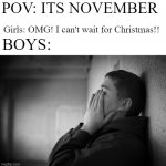 No Nut November is upon us! | POV: ITS NOVEMBER; Girls: OMG! I can't wait for Christmas!! BOYS: | image tagged in having a hard time,no nut november | made w/ Imgflip meme maker