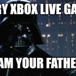 Xbox gamera | EVERY XBOX LIVE GAMER; I AM YOUR FATHER | image tagged in darth vader i am your father,xbox,gaming,starwars | made w/ Imgflip meme maker