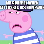 Le Pig | MR GODFREY WHEN NATE LOSSES HIS HOMEWORK | image tagged in le pig | made w/ Imgflip meme maker