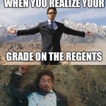 Your grade | WHEN YOU REALIZE YOUR; GRADE ON THE REGENTS | image tagged in before after tony stark,grades | made w/ Imgflip meme maker