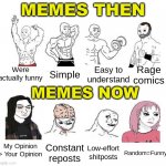 Twitter screenshots, upvote begging, people not knowing how to change the font, etc... | MEMES THEN; Rage comics; Easy to understand; Were actually funny; Simple; MEMES NOW; Low-effort shitposts; Random=Funny; Constant reposts; My Opinion > Your Opinion | image tagged in jobs then jobs now,memes | made w/ Imgflip meme maker