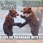 Greeting Bears | How are you, forager of lakes and streams? Hello, furry fish hunter! WHEN BEARS GO OVERBOARD WITH KENNING | image tagged in greeting bears | made w/ Imgflip meme maker