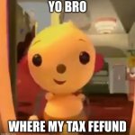 og post | YO BRO; WHERE MY TAX FEFUND | image tagged in yo bro x | made w/ Imgflip meme maker