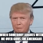 dont tell an american that theyre wrong in identifying guns | WHEN SOMEBODY ARGUES WITH ME OVER GUNS (IM AMERICAN) | image tagged in gifs,its a meme batman,dont take it seriously | made w/ Imgflip video-to-gif maker