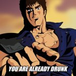 Slurred Nani? | YOU ARE ALREADY DRUNK | image tagged in kenshiro | made w/ Imgflip meme maker