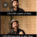 Life is like a game of chess