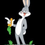 Bugs Bunny | YOU REALIZE, OF COURSE; I AM STEALING THIS MEME | image tagged in bugs bunny | made w/ Imgflip meme maker