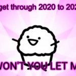 let me die | when you get through 2020 to 2022 | image tagged in why won't you let me die | made w/ Imgflip meme maker