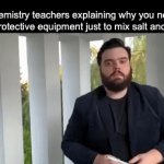 Clever Title | Chemistry teachers explaining why you need very protective equipment just to mix salt and water | image tagged in gifs,funny,memes | made w/ Imgflip video-to-gif maker
