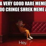 hey victor | MY 10000 CRINGE SHREK MEME ARSENAL; A VERY GOOD RARE MEME | image tagged in hey victor | made w/ Imgflip meme maker